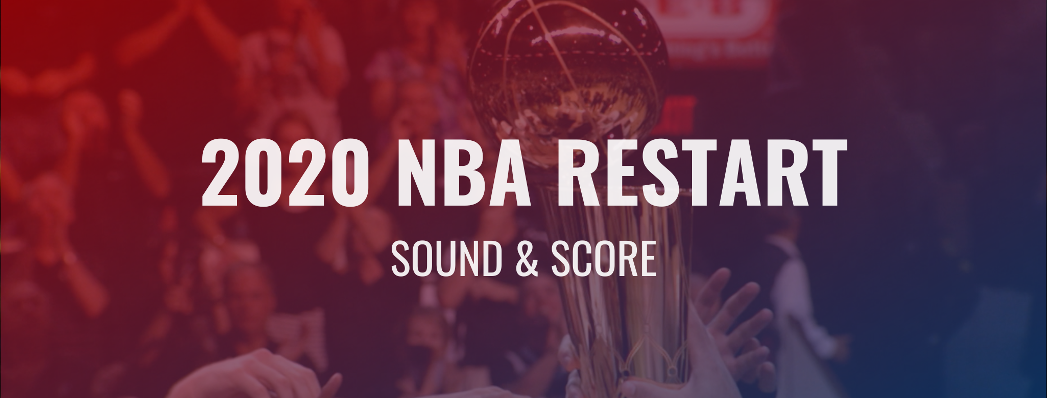 Blog banner image for the NBA 2020 Restart. In the background players hold the playoff trophy. Flavorlab Score provided original music and Flavorlab Sound provided sound design and mix for the promo spot.