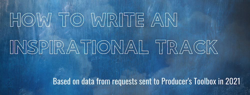 Banner for How To Write An Inspirational Track - an image of cloud overlaid with a blue texture of brush strokes. Overlaid with the words "How To Write An Inspirational Track" and "Based on data from requests sent to Producer's Toolbox in 2021.